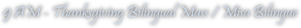 9 AM - Thanksgiving Bilingual Mass / Misa Bilingue